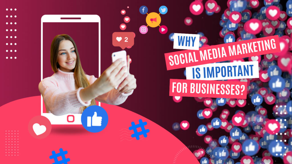 What Is Social Media Marketing & Why Is It Important For Businesses?