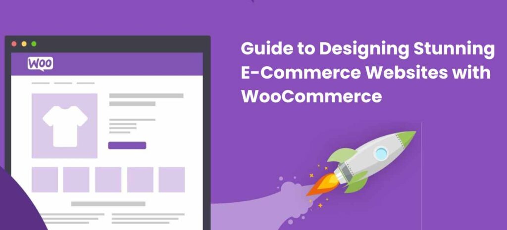 Guide to Designing Stunning E-Commerce Websites with WooCommerce