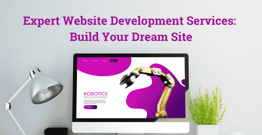 Expert Website Development Services: Build Your Dream Site